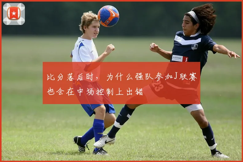 比分落后时，为什么强队参加J联赛也会在中场控制上出错